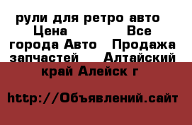 рули для ретро авто › Цена ­ 12 000 - Все города Авто » Продажа запчастей   . Алтайский край,Алейск г.